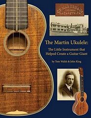 The Martin Ukulele: The Little Instrument That Helped Create a Guitar Giant