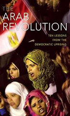 The Arab Revolution: Ten Lessons from the Democratic Uprising