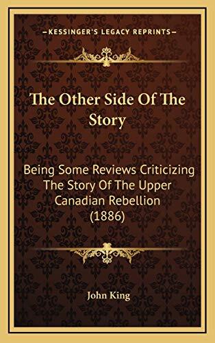 The Other Side Of The Story: Being Some Reviews Criticizing The Story Of The Upper Canadian Rebellion (1886)