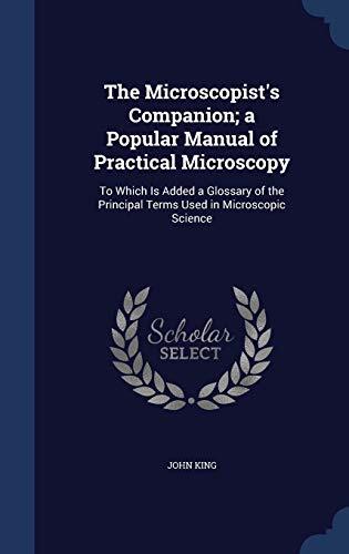 The Microscopist's Companion; a Popular Manual of Practical Microscopy: To Which Is Added a Glossary of the Principal Terms Used in Microscopic Science