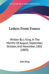 Letters From France: Written By J. King, In The Months Of August, September, October, And November, 1802 (1803)